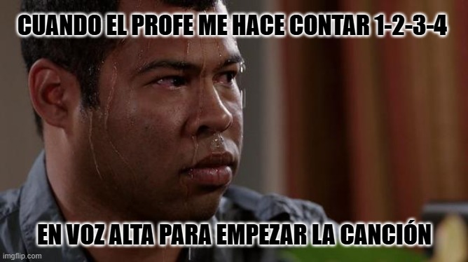 En inglés | CUANDO EL PROFE ME HACE CONTAR 1-2-3-4; EN VOZ ALTA PARA EMPEZAR LA CANCIÓN | image tagged in sweating bullets | made w/ Imgflip meme maker
