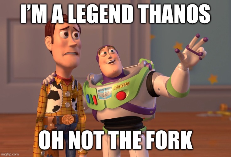 X, X Everywhere | I’M A LEGEND THANOS; OH NOT THE FORK | image tagged in memes,x x everywhere | made w/ Imgflip meme maker