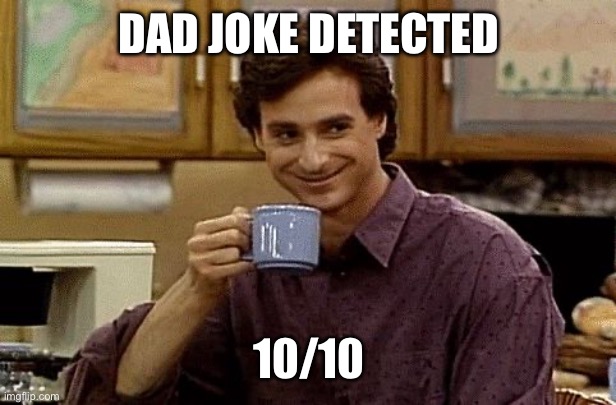 Dad Joke | DAD JOKE DETECTED 10/10 | image tagged in dad joke | made w/ Imgflip meme maker