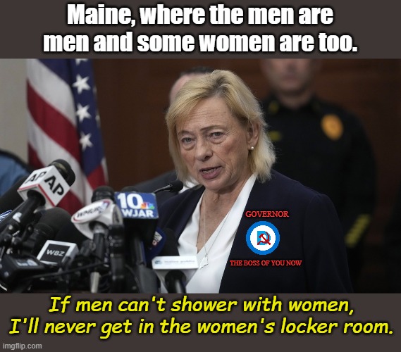 Governor Janet Mills tells Trump just how stupid Maine is going to be. Science! | Maine, where the men are men and some women are too. GOVERNOR; THE BOSS OF YOU NOW; If men can't shower with women, I'll never get in the women's locker room. | image tagged in gov janet mills | made w/ Imgflip meme maker