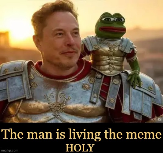 Elon Musk | The man is living the meme; HOLY | image tagged in richest man on earth,hard work,results,satisfaction,trump team,finding the truth | made w/ Imgflip meme maker