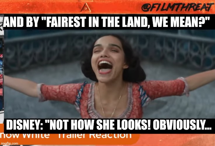 Five head and the seven CGI abominations | AND BY "FAIREST IN THE LAND, WE MEAN?"; DISNEY: "NOT HOW SHE LOOKS! OBVIOUSLY... | image tagged in movies,snow white | made w/ Imgflip meme maker