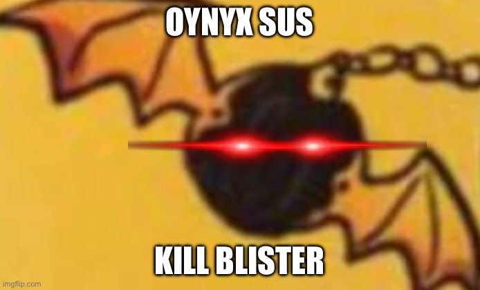 OYNYX SUS KILL BLISTER | made w/ Imgflip meme maker