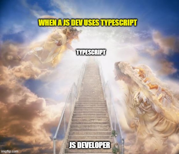 stairs to heaven | WHEN A JS DEV USES TYPESCRIPT; TYPESCRIPT; JS DEVELOPER | image tagged in stairs to heaven | made w/ Imgflip meme maker