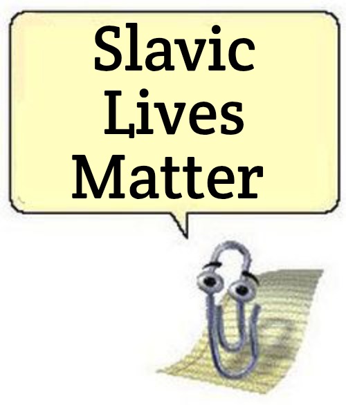 Clippy BLANK BOX | Slavic Lives Matter | image tagged in clippy blank box,slavic lives matter | made w/ Imgflip meme maker