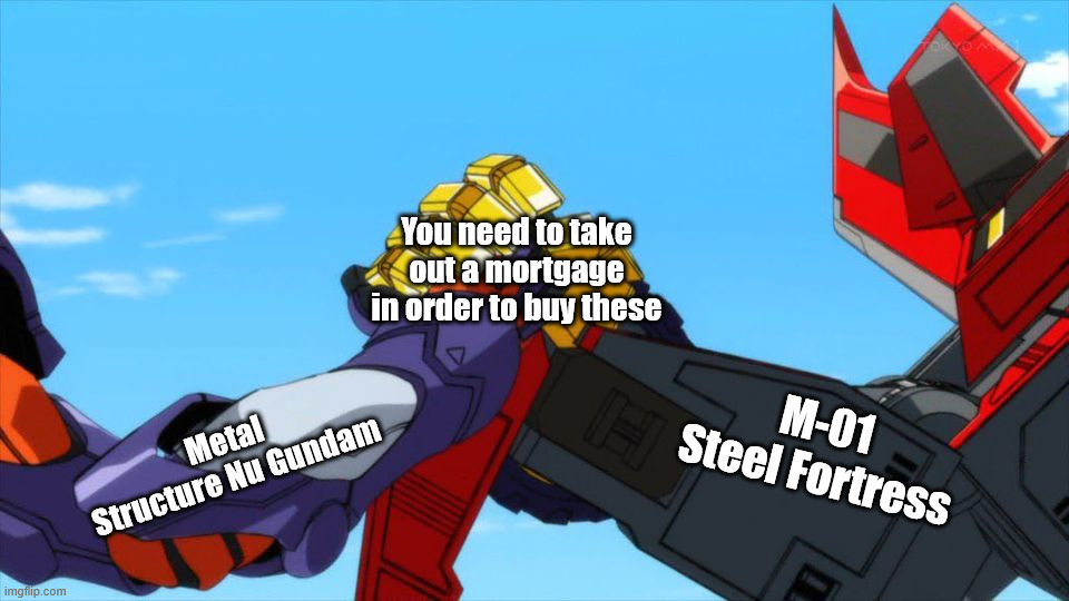 Epic Handshake (Mecha Ver.) | You need to take out a mortgage in order to buy these; M-01 Steel Fortress; Metal Structure Nu Gundam | image tagged in epic handshake mecha ver | made w/ Imgflip meme maker