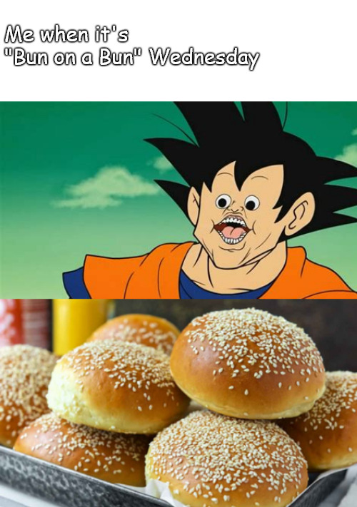 Fav of the week! | Me when it's 
"Bun on a Bun" Wednesday | image tagged in memes,middle school | made w/ Imgflip meme maker