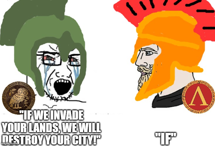 Soyboy Vs Yes Chad | "IF"; "IF WE INVADE YOUR LANDS, WE WILL DESTROY YOUR CITY!" | image tagged in soyboy vs yes chad | made w/ Imgflip meme maker