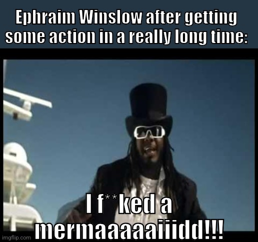 Winslow after some much needed fun | Ephraim Winslow after getting some action in a really long time:; I f**ked a mermaaaaaiiidd!!! | image tagged in lighthouse,saturday night live | made w/ Imgflip meme maker