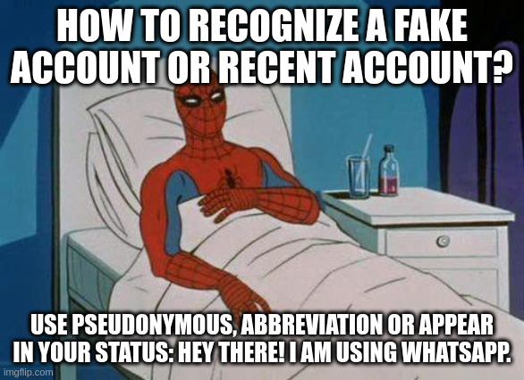 account | HOW TO RECOGNIZE A FAKE ACCOUNT OR RECENT ACCOUNT? USE PSEUDONYMOUS, ABBREVIATION OR APPEAR IN YOUR STATUS: HEY THERE! I AM USING WHATSAPP. | image tagged in memes,spiderman hospital,spiderman | made w/ Imgflip meme maker