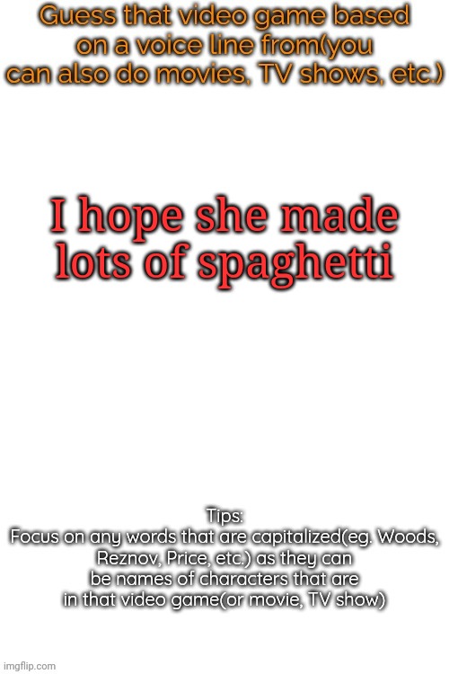 Hint: people either love it or have never played it | I hope she made lots of spaghetti | image tagged in guess that video game based on a voice line from it | made w/ Imgflip meme maker