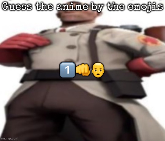 Ze medic | Guess the anime by the emojis; 1️⃣👊👨‍🦲 | image tagged in ze medic,msmg | made w/ Imgflip meme maker