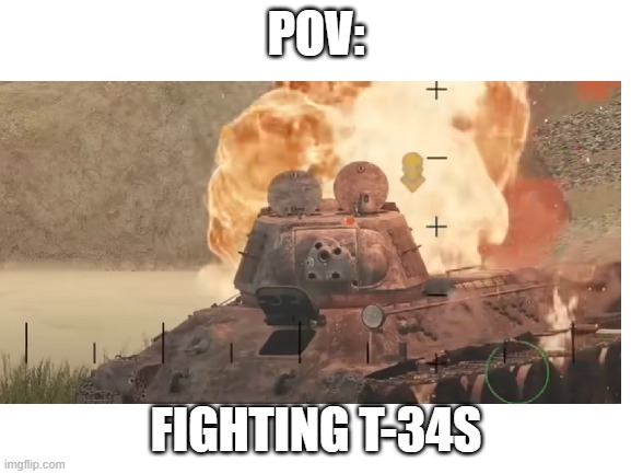 Fighting T-34s (it's h*ll) | POV:; FIGHTING T-34S | image tagged in blank white template,war thunder,world war 2,ussr,t 34 | made w/ Imgflip meme maker