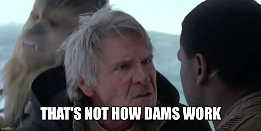 That's not how the force works  | THAT'S NOT HOW DAMS WORK | image tagged in that's not how the force works | made w/ Imgflip meme maker