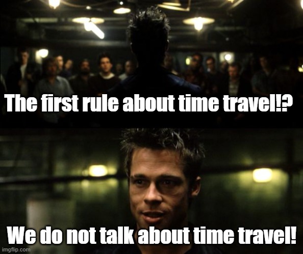 First rule about time travel! | The first rule about time travel!? We do not talk about time travel! | image tagged in first rule of the fight club,time travel | made w/ Imgflip meme maker