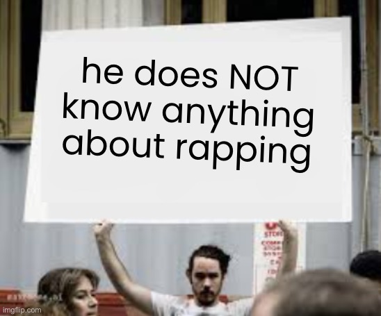 Insert explanation here: | he does NOT know anything about rapping | image tagged in insert explanation here | made w/ Imgflip meme maker