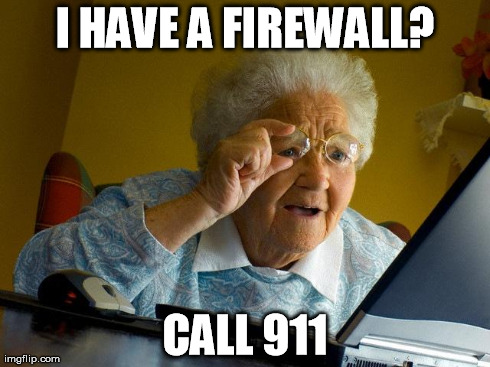 Grandma Finds The Internet | I HAVE A FIREWALL? CALL 911 | image tagged in memes,grandma finds the internet | made w/ Imgflip meme maker