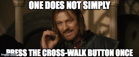 ONE DOES NOT SIMPLY PRESS THE CROSS-WALK BUTTON ONCE | image tagged in better one does not simply | made w/ Imgflip meme maker