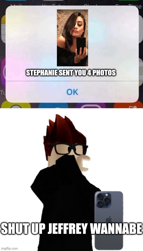 MC called Stephanie a "Jeffrey wannabe" | STEPHANIE SENT YOU 4 PHOTOS; SHUT UP JEFFREY WANNABE | image tagged in iphone notification,mc looking at phone disgusted,mc,stephanie sent you 4 photos,jeffrey,jeffrey wannabe | made w/ Imgflip meme maker