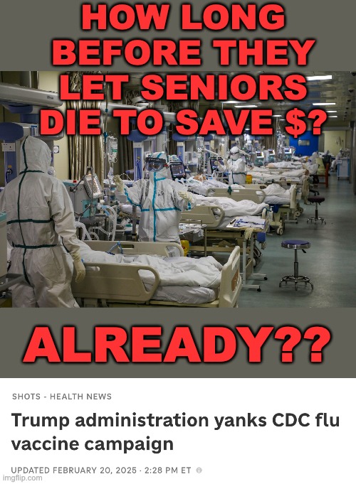 Oh, yeah, the guy who let 250k seniors die from Covid in 2020. Of course. | HOW LONG BEFORE THEY LET SENIORS DIE TO SAVE $? ALREADY?? | image tagged in hospital beds,death,seniors,health,money | made w/ Imgflip meme maker