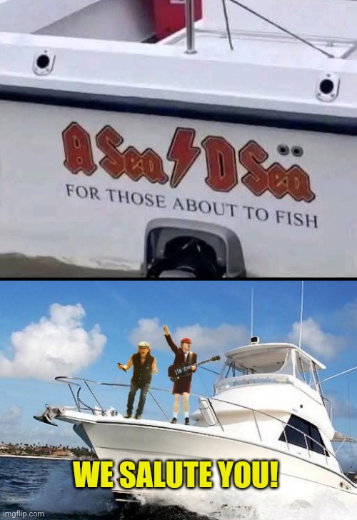 For those about to dock... | WE SALUTE YOU! | image tagged in acdc,fishing,boats,rock music | made w/ Imgflip meme maker