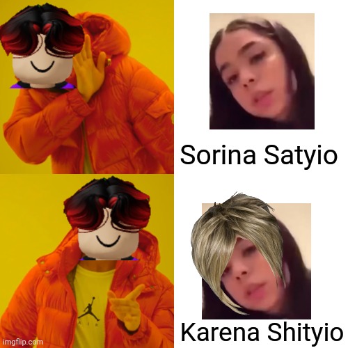 William's wordplay | Sorina Satyio; Karena Shityio | image tagged in memes,drake hotline bling,william,sorina satyio,bluranth,karen | made w/ Imgflip meme maker