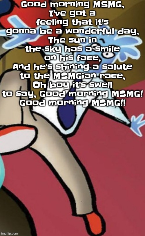 Senator pal bluman | Good morning MSMG,
I've got a feeling that it's gonna be a wonderful day,
The sun in the sky has a smile on his face,
And he's shining a salute to the MSMGian race,
Oh boy it's swell to say, Good morning MSMG!
Good morning MSMG!! | image tagged in senator pal bluman | made w/ Imgflip meme maker