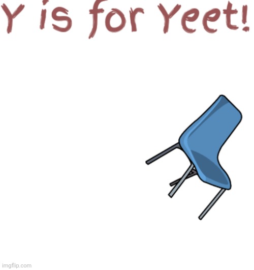 Chair yeeting itself | image tagged in mc y is for yeet,chair,shitpost | made w/ Imgflip meme maker