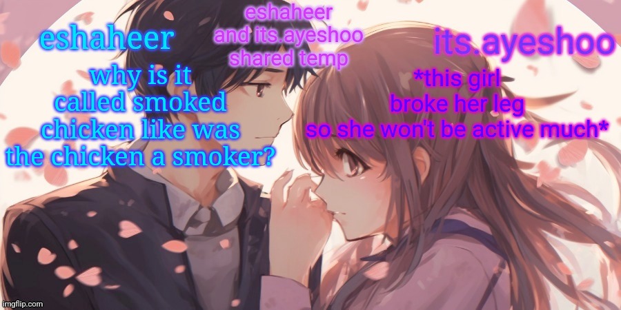 eshaheer and its.ayeshoo shared template | why is it called smoked chicken like was the chicken a smoker? *this girl broke her leg so she won't be active much* | image tagged in eshaheer and its ayeshoo shared template | made w/ Imgflip meme maker