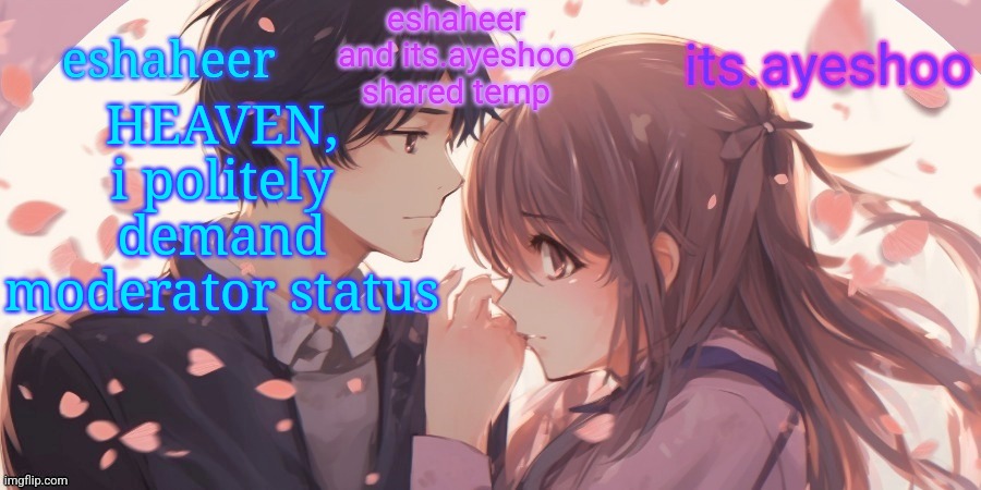 eshaheer and its.ayeshoo shared template | HEAVEN, i politely demand moderator status | image tagged in eshaheer and its ayeshoo shared template | made w/ Imgflip meme maker