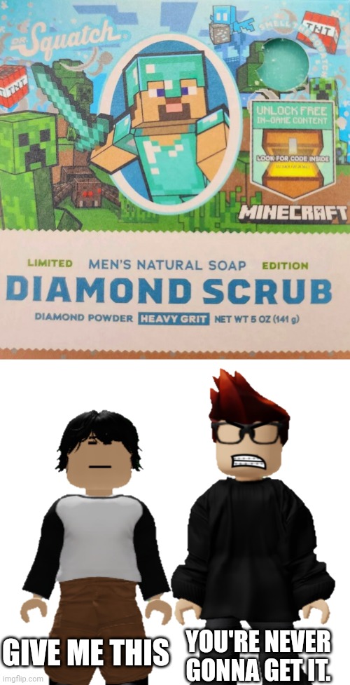 Minecraft soap *exists* Meng Cho: GIMME! | GIVE ME THIS; YOU'RE NEVER GONNA GET IT. | image tagged in minecraft soap,blank white template,minecraft,mc,meng cho | made w/ Imgflip meme maker