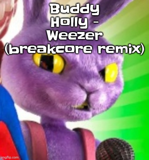 Jax off | Buddy Holly - Weezer (breakcore remix) | image tagged in jax off | made w/ Imgflip meme maker