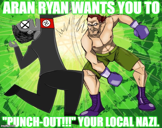 ARAN RYAN WANTS YOU TO; "PUNCH-OUT!!!" YOUR LOCAL NAZI. | image tagged in nazi,neo nazi,extremism,elon musk | made w/ Imgflip meme maker