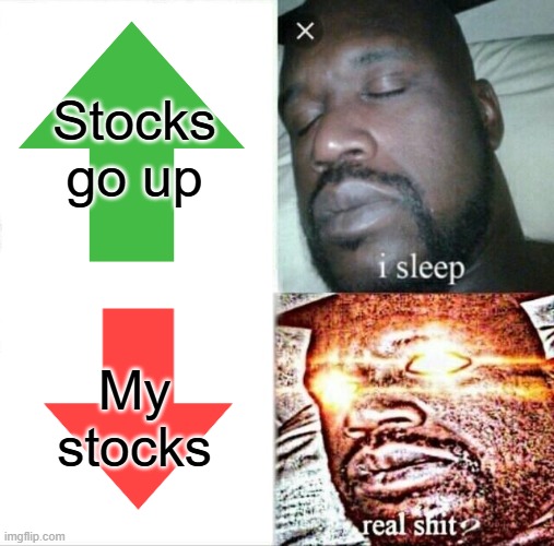 Whyyyyyyy | Stocks go up; My stocks | image tagged in memes | made w/ Imgflip meme maker