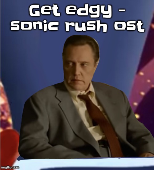 Guhb | Get edgy - sonic rush ost | image tagged in guhb | made w/ Imgflip meme maker