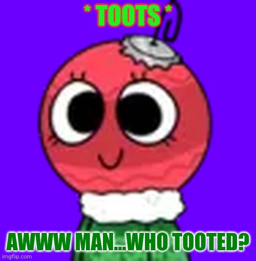 Bobette | * TOOTS * AWWW MAN...WHO TOOTED? | image tagged in bobette | made w/ Imgflip meme maker