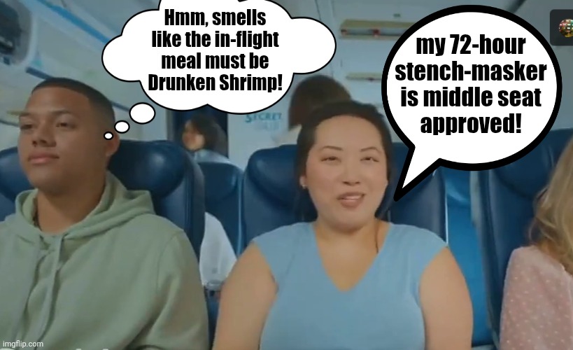 Middle Seat | Hmm, smells
like the in-flight
meal must be
Drunken Shrimp! my 72-hour
stench-masker
is middle seat
approved! | image tagged in 72 hour deodorant,middle seat,smelly,stench,airplane,flight | made w/ Imgflip meme maker