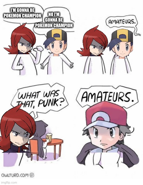 Pokemon Gold/Silver in a nutshell | I’M GONNA BE POKEMON CHAMPION; NO I’M GONNA BE POKEMON CHAMPION | image tagged in amateurs | made w/ Imgflip meme maker