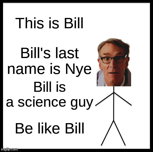 Bill Nye the Science guy | This is Bill; Bill's last name is Nye; Bill is a science guy; Be like Bill | image tagged in memes,be like bill | made w/ Imgflip meme maker