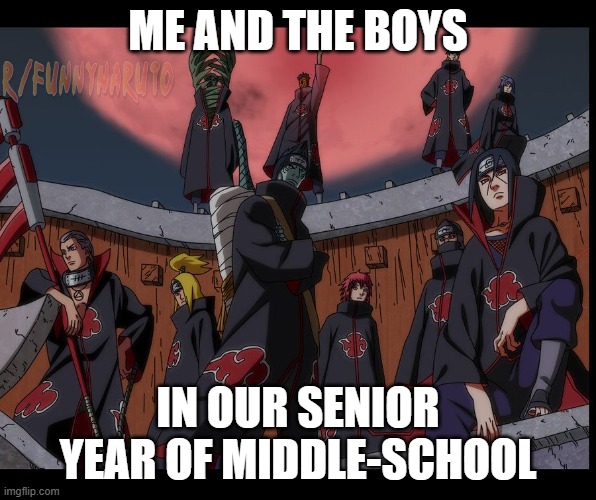 me and the boys | image tagged in naruto,akatsuki | made w/ Imgflip meme maker