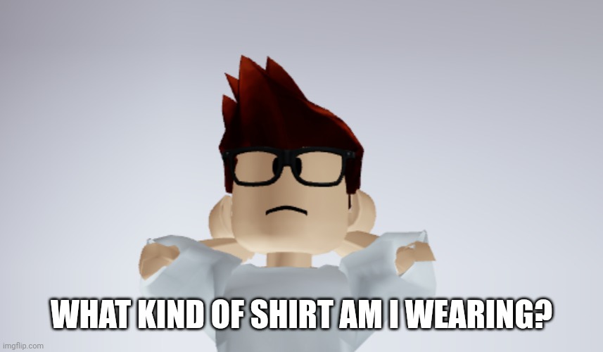 MC Whistle meme | WHAT KIND OF SHIRT AM I WEARING? | image tagged in mc whistle meme | made w/ Imgflip meme maker