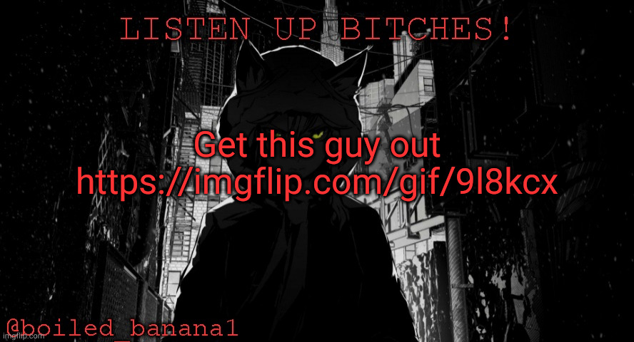 Get this guy out
https://imgflip.com/gif/9l8kcx | image tagged in boiled_banana1 temp | made w/ Imgflip meme maker