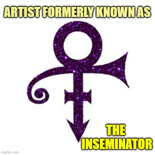 Prince Symbol! | ARTIST FORMERLY KNOWN AS THE 
INSEMINATOR | image tagged in prince symbol | made w/ Imgflip meme maker