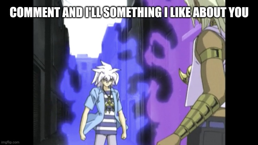Bakura approaches Marik | COMMENT AND I'LL SOMETHING I LIKE ABOUT YOU | image tagged in bakura approaches marik | made w/ Imgflip meme maker