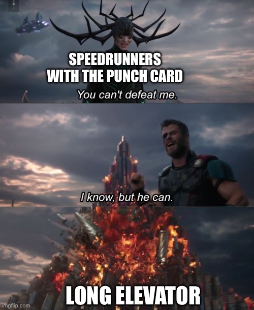 You can't defeat me | SPEEDRUNNERS WITH THE PUNCH CARD; LONG ELEVATOR | image tagged in you can't defeat me | made w/ Imgflip meme maker