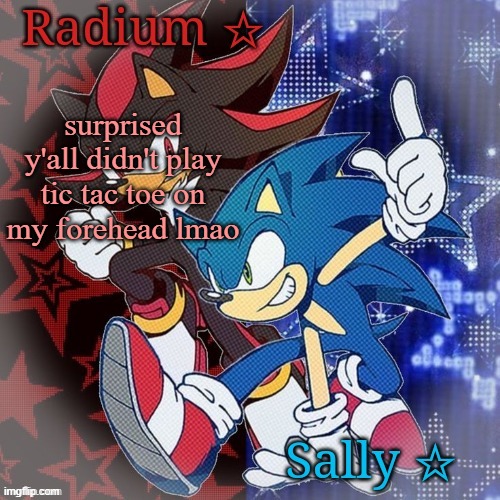 Radium and Sally temp | surprised y'all didn't play tic tac toe on my forehead lmao | image tagged in radium and sally temp | made w/ Imgflip meme maker