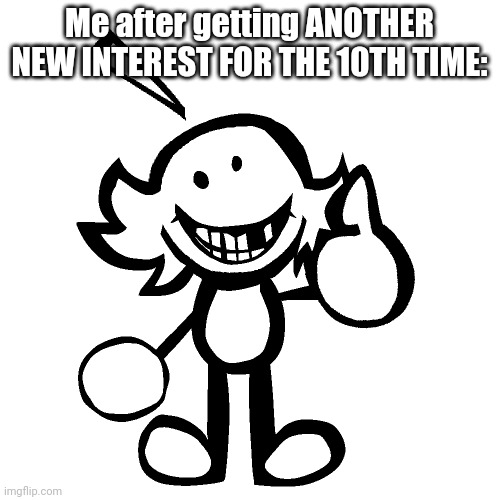 Warioware | Me after getting ANOTHER NEW INTEREST FOR THE 10TH TIME: | made w/ Imgflip meme maker