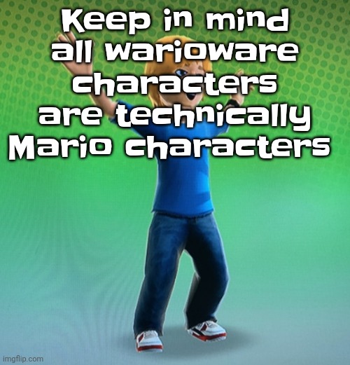 Fucked up mii | Keep in mind all warioware characters are technically Mario characters | image tagged in fucked up mii | made w/ Imgflip meme maker