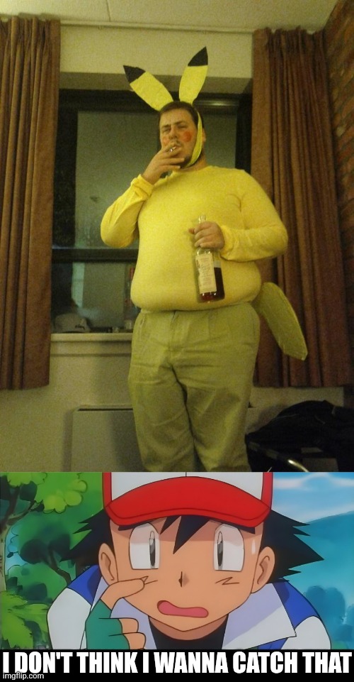 NOT THE POKEMON YOU'RE LOOKING FOR | I DON'T THINK I WANNA CATCH THAT | image tagged in pokemon,ash ketchum,cosplay fail,cosplay,who is that pokemon | made w/ Imgflip meme maker