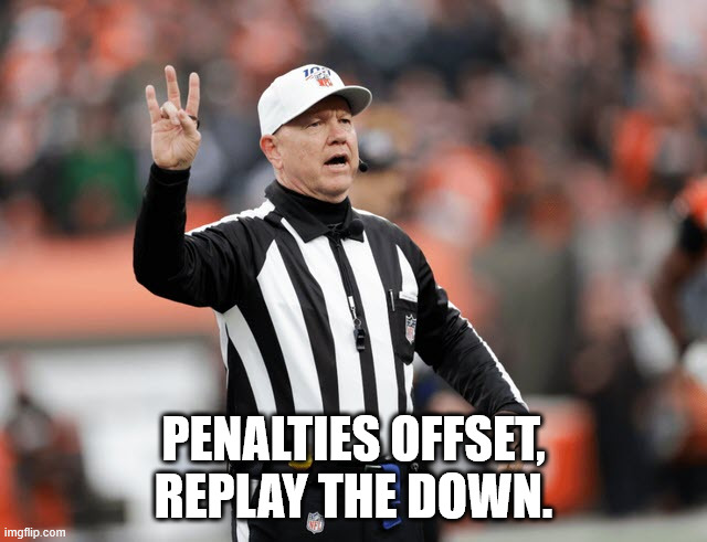 PENALTIES OFFSET, REPLAY THE DOWN. | made w/ Imgflip meme maker